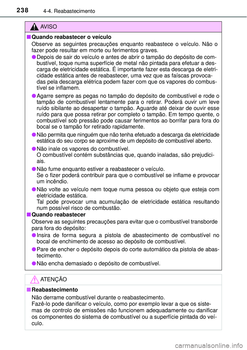 TOYOTA COROLLA 2017 Manual de utilização (in Portuguese) 2384-4. Reabastecimento
AV I S O
nQuando reabastecer o veículo
Observe as seguintes precauções enquanto reabastece o veículo. Não o
fazer pode resultar em morte ou ferimentos graves.
lDepois de s TOYOTA COROLLA 2017 Manual de utilização (in Portuguese) 2384-4. Reabastecimento
AV I S O
nQuando reabastecer o veículo
Observe as seguintes precauções enquanto reabastece o veículo. Não o
fazer pode resultar em morte ou ferimentos graves.
lDepois de s