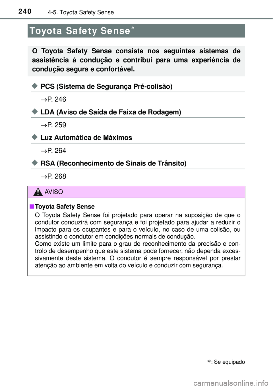 TOYOTA COROLLA 2017  Manual de utilização (in Portuguese) 2404-5. Toyota Safety Sense
uPCS (Sistema de Segurança Pré-colisão)
P.  2 4 6
uLDA (Aviso de Saída de Faixa de Rodagem)
P.  2 5 9
uLuz Automática de Máximos
P.  2 6 4
uRSA (Reconhecimen
