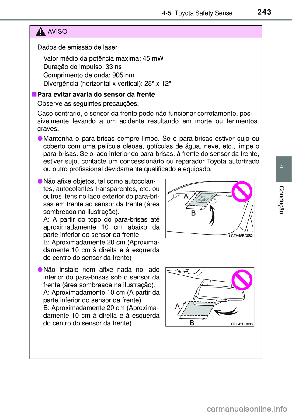TOYOTA COROLLA 2016  Manual de utilização (in Portuguese) 2434-5. Toyota Safety Sense
4
Condução
AV I S O
Dados de emissão de laser
Valor médio da potência máxima: 45 mW 
Duração do impulso: 33 ns 
Comprimento de onda: 905 nm 
Divergência (horizonta
