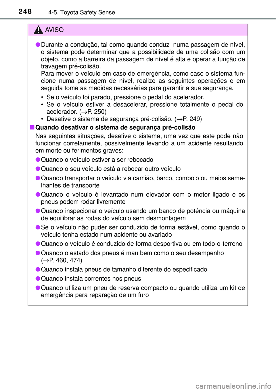 TOYOTA COROLLA 2017  Manual de utilização (in Portuguese) 2484-5. Toyota Safety Sense
AV I S O
lDurante a condução, tal como quando conduz  numa passagem de nível,
o sistema pode determinar que a possibilidade de uma colisão com um
objeto, como a barreir