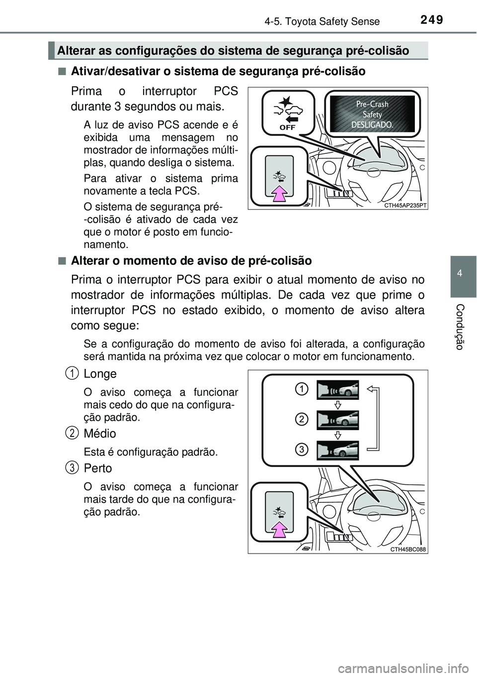 TOYOTA COROLLA 2017 Manual de utilização (in Portuguese) 2494-5. Toyota Safety Sense
4
Condução
nAtivar/desativar o sistema de segurança pré-colisão
Prima o interruptor PCS
durante 3 segundos ou mais.
A luz de aviso PCS acende e é
exibida uma mensagem TOYOTA COROLLA 2017 Manual de utilização (in Portuguese) 2494-5. Toyota Safety Sense
4
Condução
nAtivar/desativar o sistema de segurança pré-colisão
Prima o interruptor PCS
durante 3 segundos ou mais.
A luz de aviso PCS acende e é
exibida uma mensagem