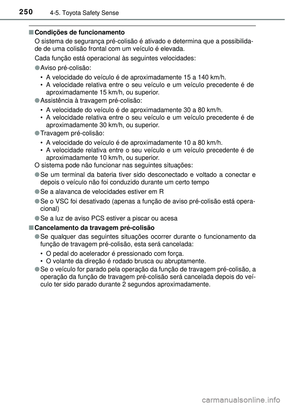 TOYOTA COROLLA 2017 Manual de utilização (in Portuguese) 2504-5. Toyota Safety Sense
nCondições de funcionamento
O sistema de segurança pré-colisão é ativado e determina que a possibilida-
de de uma colisão frontal com um veículo é elevada.
Cada fu TOYOTA COROLLA 2017 Manual de utilização (in Portuguese) 2504-5. Toyota Safety Sense
nCondições de funcionamento
O sistema de segurança pré-colisão é ativado e determina que a possibilida-
de de uma colisão frontal com um veículo é elevada.
Cada fu