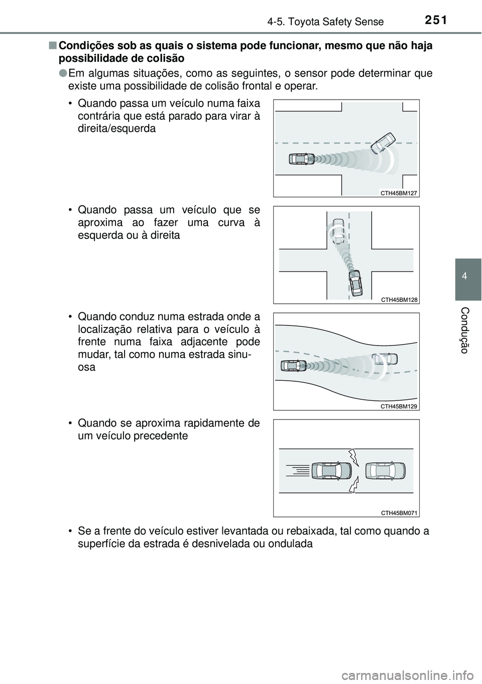 TOYOTA COROLLA 2017 Manual de utilização (in Portuguese) 2514-5. Toyota Safety Sense
4
Condução
nCondições sob as quais o sistema pode funcionar, mesmo que não haja
possibilidade de colisão
lEm algumas situações, como as seguintes, o sensor pode det TOYOTA COROLLA 2017 Manual de utilização (in Portuguese) 2514-5. Toyota Safety Sense
4
Condução
nCondições sob as quais o sistema pode funcionar, mesmo que não haja
possibilidade de colisão
lEm algumas situações, como as seguintes, o sensor pode det
