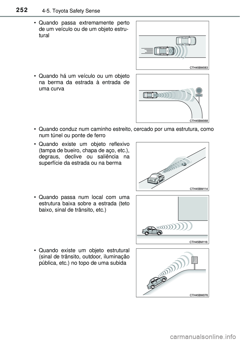 TOYOTA COROLLA 2017 Manual de utilização (in Portuguese) 2524-5. Toyota Safety Sense
• Quando conduz num caminho estreito, cercado por uma estrutura, como
num túnel ou ponte de ferro • Quando passa extremamente perto
de um veículo ou de um objeto estr TOYOTA COROLLA 2017 Manual de utilização (in Portuguese) 2524-5. Toyota Safety Sense
• Quando conduz num caminho estreito, cercado por uma estrutura, como
num túnel ou ponte de ferro • Quando passa extremamente perto
de um veículo ou de um objeto estr