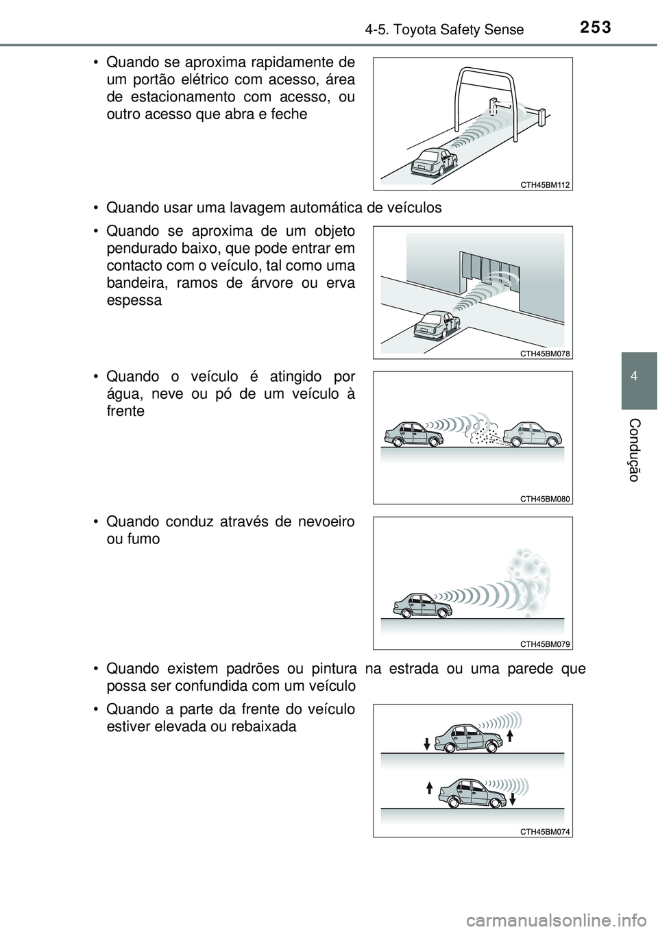 TOYOTA COROLLA 2017 Manual de utilização (in Portuguese) 2534-5. Toyota Safety Sense
4
Condução
• Quando usar uma lavagem automática de veículos
• Quando existem padrões ou pintura na estrada ou uma parede que
possa ser confundida com um veículo TOYOTA COROLLA 2017 Manual de utilização (in Portuguese) 2534-5. Toyota Safety Sense
4
Condução
• Quando usar uma lavagem automática de veículos
• Quando existem padrões ou pintura na estrada ou uma parede que
possa ser confundida com um veículo