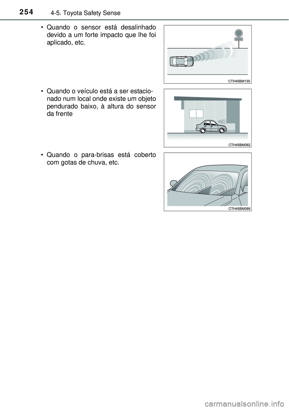 TOYOTA COROLLA 2017 Manual de utilização (in Portuguese) 2544-5. Toyota Safety Sense
• Quando o sensor está desalinhado
devido a um forte impacto que lhe foi
aplicado, etc.
• Quando o veículo está a ser estacio-
nado num local onde existe um objeto
p TOYOTA COROLLA 2017 Manual de utilização (in Portuguese) 2544-5. Toyota Safety Sense
• Quando o sensor está desalinhado
devido a um forte impacto que lhe foi
aplicado, etc.
• Quando o veículo está a ser estacio-
nado num local onde existe um objeto
p