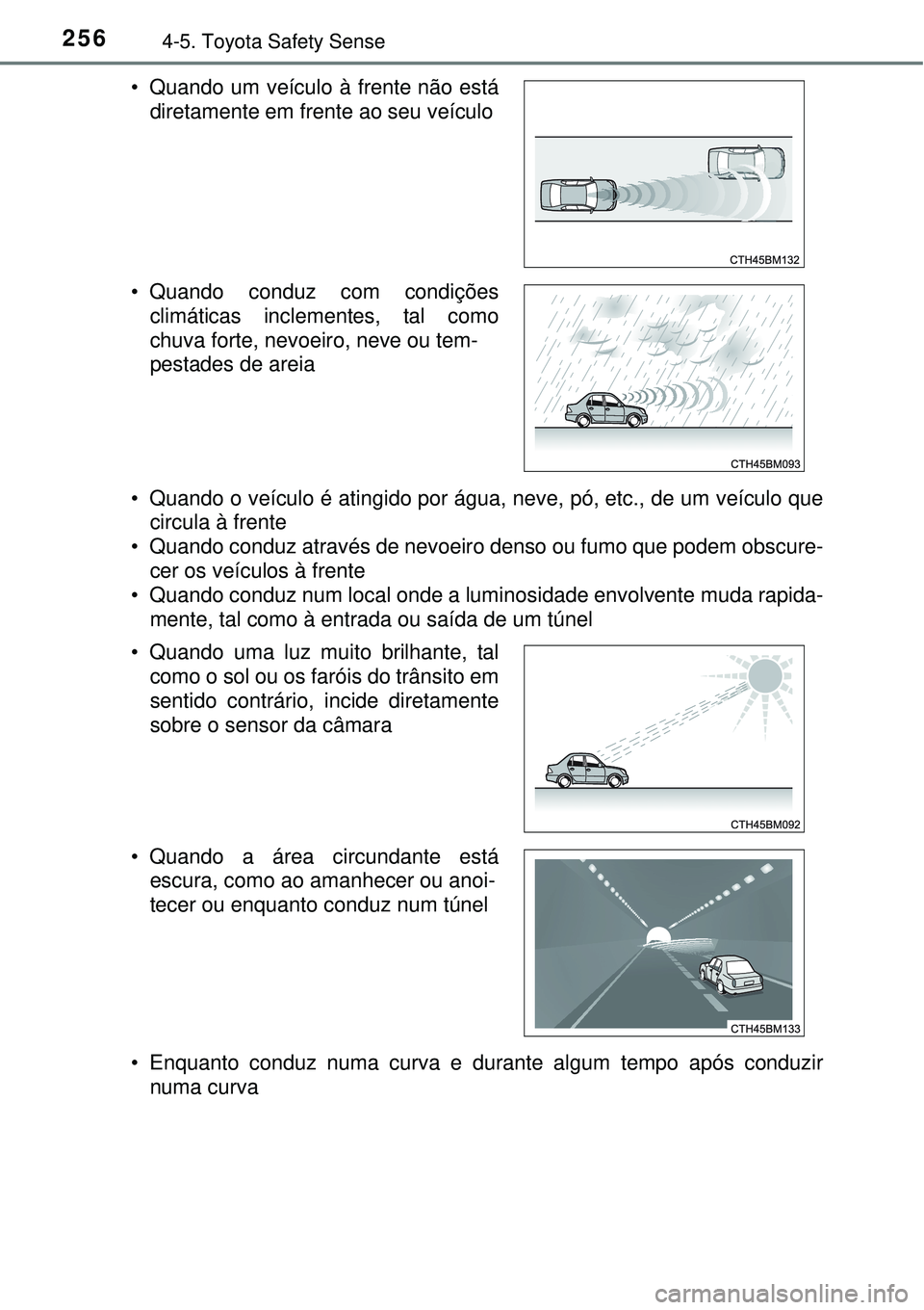 TOYOTA COROLLA 2017 Manual de utilização (in Portuguese) 2564-5. Toyota Safety Sense
• Quando o veículo é atingido por água, neve, pó, etc., de um veículo que
circula à frente
• Quando conduz através de nevoeiro denso ou fumo que podem obscure-
c TOYOTA COROLLA 2017 Manual de utilização (in Portuguese) 2564-5. Toyota Safety Sense
• Quando o veículo é atingido por água, neve, pó, etc., de um veículo que
circula à frente
• Quando conduz através de nevoeiro denso ou fumo que podem obscure-
c