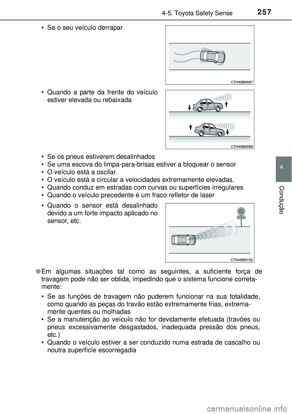 TOYOTA COROLLA 2017 Manual de utilização (in Portuguese) 2574-5. Toyota Safety Sense
4
Condução
• Se os pneus estiverem desalinhados
• Se uma escova do limpa-para-brisas estiver a bloquear o sensor
• O veículo está a oscilar.
• O veículo está TOYOTA COROLLA 2017 Manual de utilização (in Portuguese) 2574-5. Toyota Safety Sense
4
Condução
• Se os pneus estiverem desalinhados
• Se uma escova do limpa-para-brisas estiver a bloquear o sensor
• O veículo está a oscilar.
• O veículo está