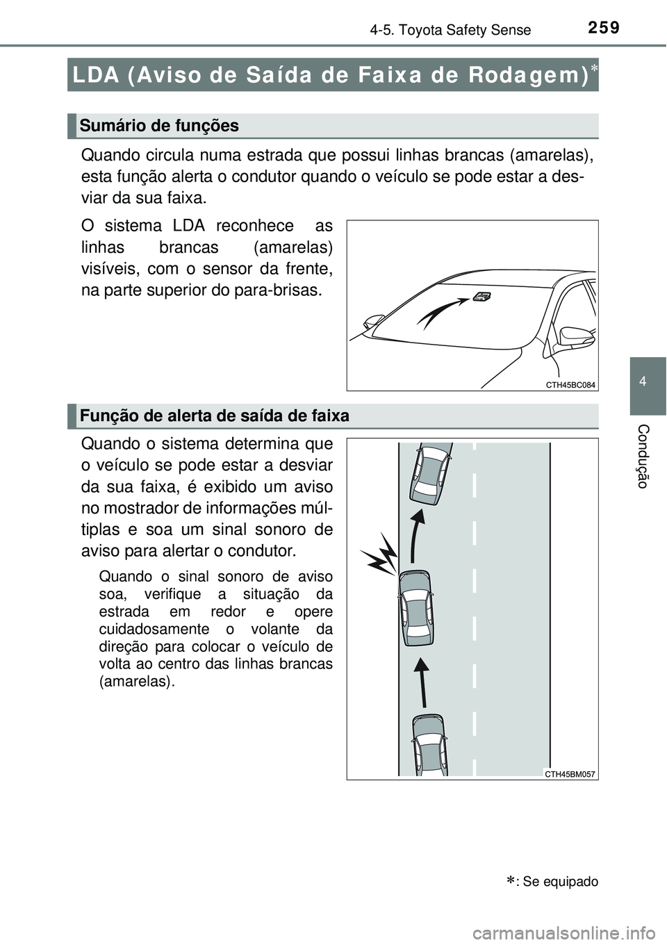TOYOTA COROLLA 2017 Manual de utilização (in Portuguese) 2594-5. Toyota Safety Sense
4
Condução
Quando circula numa estrada que possui linhas brancas (amarelas),
esta função alerta o condutor quando o veículo se pode estar a des-
viar da sua faixa.
O s TOYOTA COROLLA 2017 Manual de utilização (in Portuguese) 2594-5. Toyota Safety Sense
4
Condução
Quando circula numa estrada que possui linhas brancas (amarelas),
esta função alerta o condutor quando o veículo se pode estar a des-
viar da sua faixa.
O s