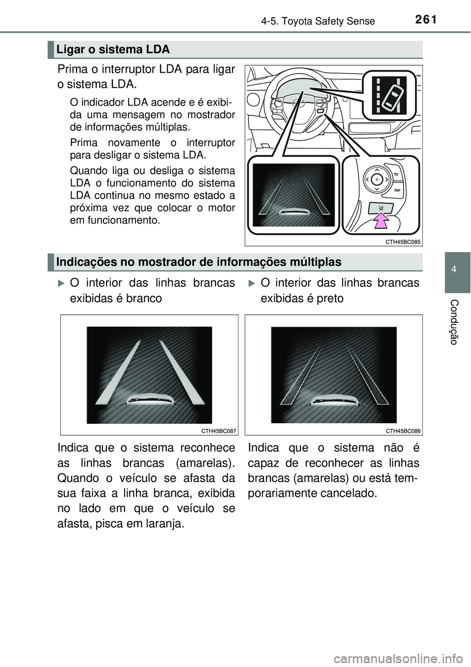 TOYOTA COROLLA 2017 Manual de utilização (in Portuguese) 2614-5. Toyota Safety Sense
4
Condução
Prima o interruptor LDA para ligar
o sistema LDA.
O indicador LDA acende e é exibi-
da uma mensagem no mostrador
de informações múltiplas.
Prima novamente TOYOTA COROLLA 2017 Manual de utilização (in Portuguese) 2614-5. Toyota Safety Sense
4
Condução
Prima o interruptor LDA para ligar
o sistema LDA.
O indicador LDA acende e é exibi-
da uma mensagem no mostrador
de informações múltiplas.
Prima novamente