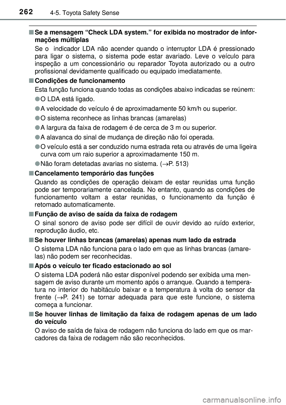 TOYOTA COROLLA 2017 Manual de utilização (in Portuguese) 2624-5. Toyota Safety Sense
nSe a mensagem “Check LDA system.” for exibida no mostrador de infor-
mações múltiplas
Se o indicador LDA não acender quando o interruptor LDA é pressionado
para TOYOTA COROLLA 2017 Manual de utilização (in Portuguese) 2624-5. Toyota Safety Sense
nSe a mensagem “Check LDA system.” for exibida no mostrador de infor-
mações múltiplas
Se o indicador LDA não acender quando o interruptor LDA é pressionado
para