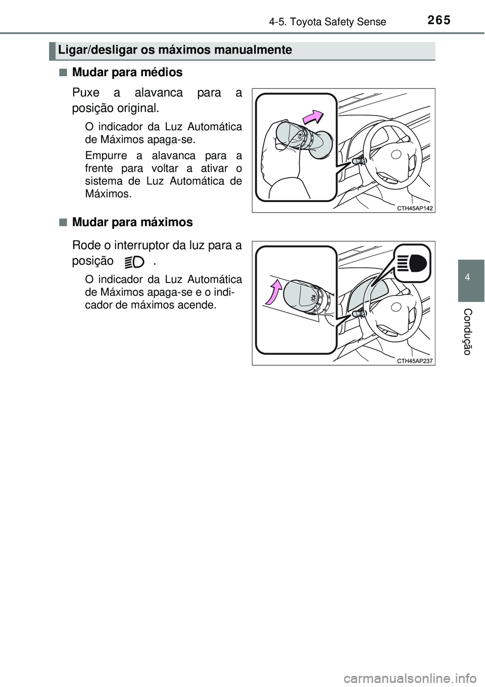 TOYOTA COROLLA 2017 Manual de utilização (in Portuguese) 2654-5. Toyota Safety Sense
4
Condução
nMudar para médios
Puxe a alavanca para a
posição original.
O indicador da Luz Automática
de Máximos apaga-se.
Empurre a alavanca para a
frente para vol TOYOTA COROLLA 2017 Manual de utilização (in Portuguese) 2654-5. Toyota Safety Sense
4
Condução
nMudar para médios
Puxe a alavanca para a
posição original.
O indicador da Luz Automática
de Máximos apaga-se.
Empurre a alavanca para a
frente para vol