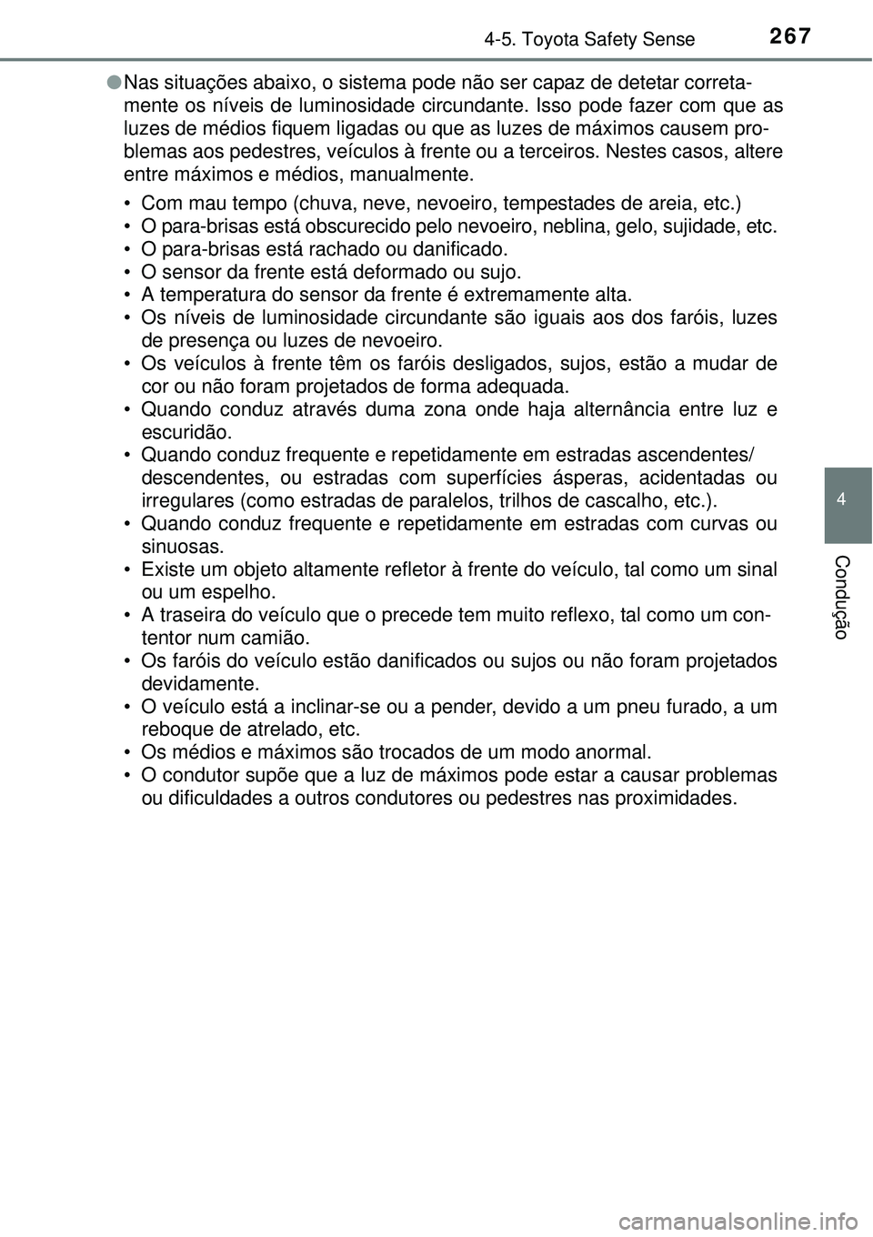 TOYOTA COROLLA 2016 Manual de utilização (in Portuguese) 2674-5. Toyota Safety Sense
4
Condução
lNas situações abaixo, o sistema pode não ser capaz de detetar correta-
mente os níveis de luminosidade circundante. Isso pode fazer com que as
luzes de m TOYOTA COROLLA 2016 Manual de utilização (in Portuguese) 2674-5. Toyota Safety Sense
4
Condução
lNas situações abaixo, o sistema pode não ser capaz de detetar correta-
mente os níveis de luminosidade circundante. Isso pode fazer com que as
luzes de m