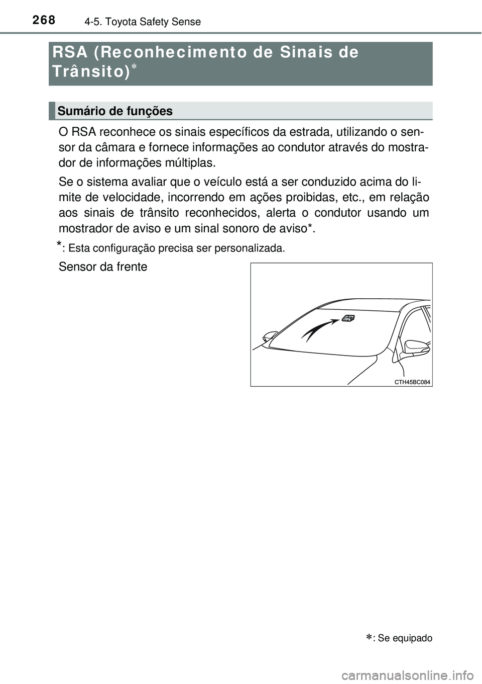 TOYOTA COROLLA 2016 Manual de utilização (in Portuguese) 2684-5. Toyota Safety Sense
O RSA reconhece os sinais específicos da estrada, utilizando o sen-
sor da câmara e fornece informações ao condutor através do mostra-
dor de informações múltiplas. TOYOTA COROLLA 2016 Manual de utilização (in Portuguese) 2684-5. Toyota Safety Sense
O RSA reconhece os sinais específicos da estrada, utilizando o sen-
sor da câmara e fornece informações ao condutor através do mostra-
dor de informações múltiplas.