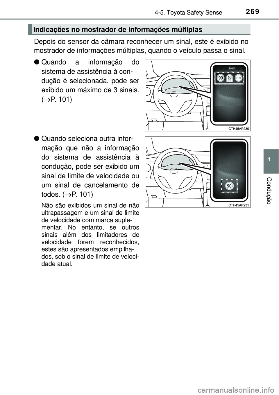 TOYOTA COROLLA 2016 Manual de utilização (in Portuguese) 2694-5. Toyota Safety Sense
4
Condução
Depois do sensor da câmara reconhecer um sinal, este é exibido no
mostrador de informações múltiplas, quando o veículo passa o sinal.
lQuando a informaç TOYOTA COROLLA 2016 Manual de utilização (in Portuguese) 2694-5. Toyota Safety Sense
4
Condução
Depois do sensor da câmara reconhecer um sinal, este é exibido no
mostrador de informações múltiplas, quando o veículo passa o sinal.
lQuando a informaç