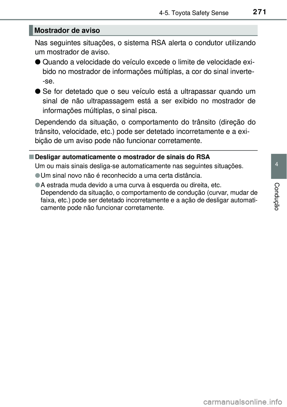 TOYOTA COROLLA 2017 Manual de utilização (in Portuguese) 2714-5. Toyota Safety Sense
4
Condução
Nas seguintes situações, o sistema RSA alerta o condutor utilizando
um mostrador de aviso.
lQuando a velocidade do veículo excede o limite de velocidade ex TOYOTA COROLLA 2017 Manual de utilização (in Portuguese) 2714-5. Toyota Safety Sense
4
Condução
Nas seguintes situações, o sistema RSA alerta o condutor utilizando
um mostrador de aviso.
lQuando a velocidade do veículo excede o limite de velocidade ex