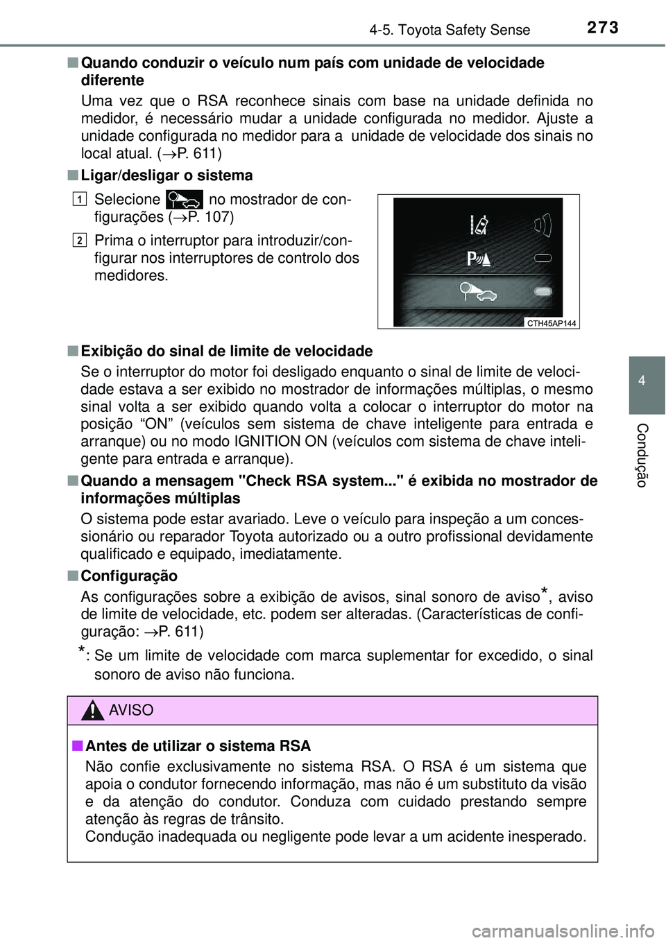 TOYOTA COROLLA 2017 Manual de utilização (in Portuguese) 2734-5. Toyota Safety Sense
4
Condução
nQuando conduzir o veículo num país com unidade de velocidade
diferente
Uma vez que o RSA reconhece sinais com base na unidade definida no
medidor, é nece TOYOTA COROLLA 2017 Manual de utilização (in Portuguese) 2734-5. Toyota Safety Sense
4
Condução
nQuando conduzir o veículo num país com unidade de velocidade
diferente
Uma vez que o RSA reconhece sinais com base na unidade definida no
medidor, é nece