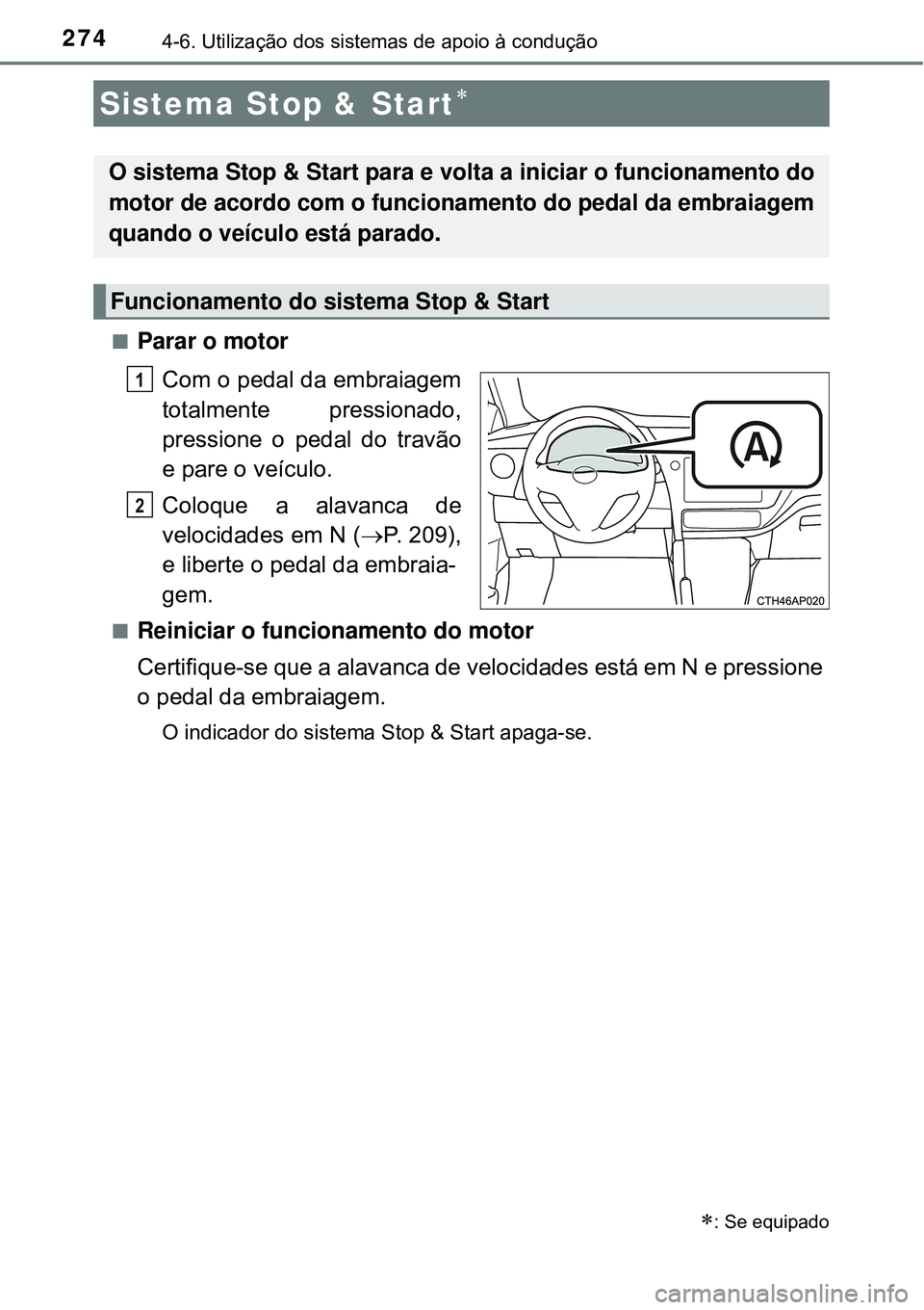 TOYOTA COROLLA 2017 Manual de utilização (in Portuguese) 2744-6. Utilização dos sistemas de apoio à condução
nParar o motor
Com o pedal da embraiagem
totalmente pressionado,
pressione o pedal do travão
e pare o veículo.
Coloque a alavanca de
velocid TOYOTA COROLLA 2017 Manual de utilização (in Portuguese) 2744-6. Utilização dos sistemas de apoio à condução
nParar o motor
Com o pedal da embraiagem
totalmente pressionado,
pressione o pedal do travão
e pare o veículo.
Coloque a alavanca de
velocid