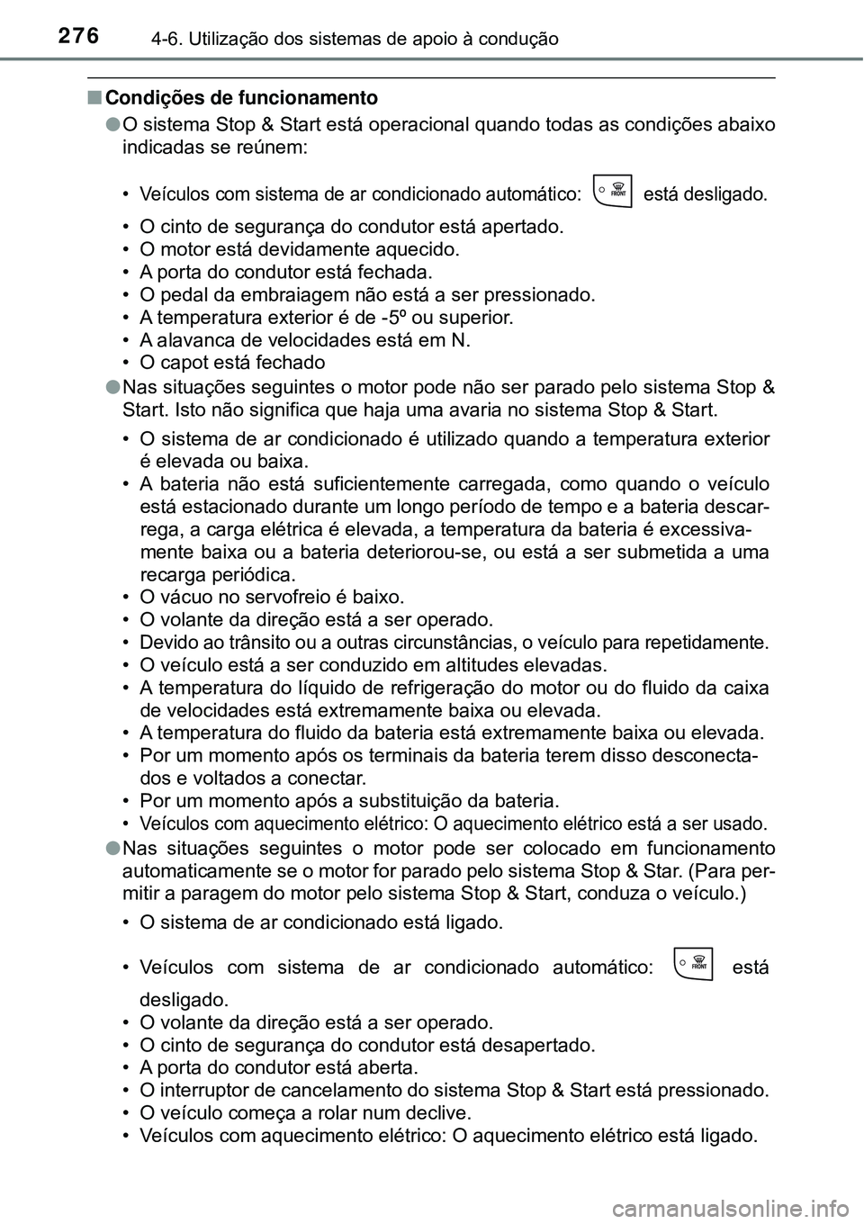 TOYOTA COROLLA 2017 Manual de utilização (in Portuguese) 2764-6. Utilização dos sistemas de apoio à condução
nCondições de funcionamento
lO sistema Stop & Start está operacional quando todas as condições abaixo
indicadas se reúnem:
• Veículos TOYOTA COROLLA 2017 Manual de utilização (in Portuguese) 2764-6. Utilização dos sistemas de apoio à condução
nCondições de funcionamento
lO sistema Stop & Start está operacional quando todas as condições abaixo
indicadas se reúnem:
• Veículos