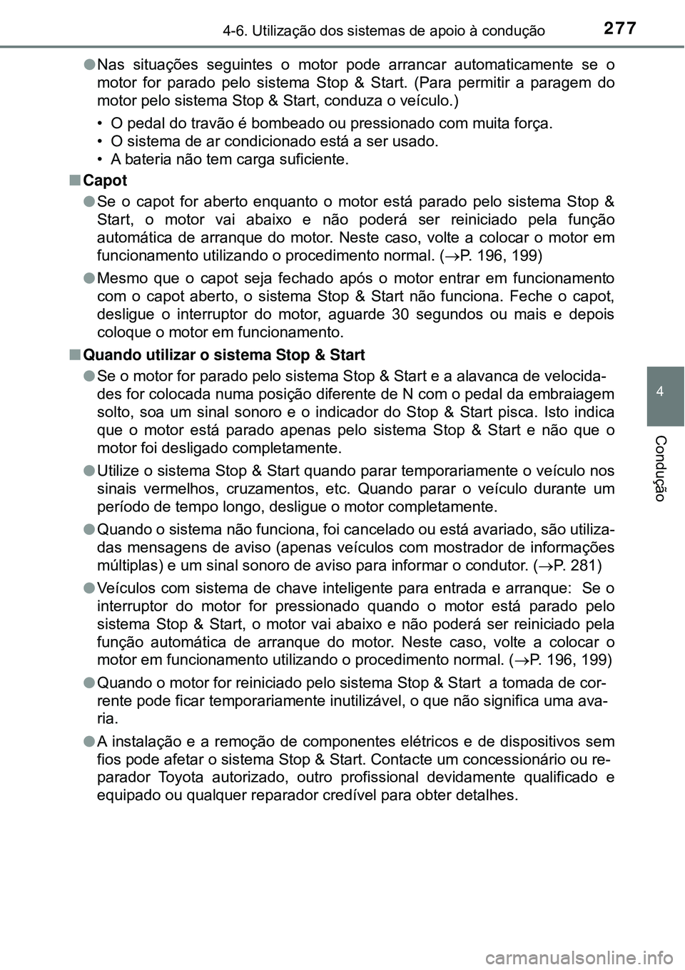 TOYOTA COROLLA 2017 Manual de utilização (in Portuguese) 2774-6. Utilização dos sistemas de apoio à condução
4
Condução
lNas situações seguintes o motor pode arrancar automaticamente se o
motor for parado pelo sistema Stop & Start. (Para permitir a TOYOTA COROLLA 2017 Manual de utilização (in Portuguese) 2774-6. Utilização dos sistemas de apoio à condução
4
Condução
lNas situações seguintes o motor pode arrancar automaticamente se o
motor for parado pelo sistema Stop & Start. (Para permitir a