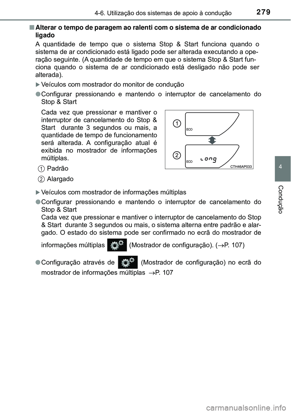 TOYOTA COROLLA 2017 Manual de utilização (in Portuguese) 2794-6. Utilização dos sistemas de apoio à condução
4
Condução
nAlterar o tempo de paragem ao ralenti com o sistema de ar condicionado
ligado
A quantidade de tempo que o sistema Stop & Start fu TOYOTA COROLLA 2017 Manual de utilização (in Portuguese) 2794-6. Utilização dos sistemas de apoio à condução
4
Condução
nAlterar o tempo de paragem ao ralenti com o sistema de ar condicionado
ligado
A quantidade de tempo que o sistema Stop & Start fu