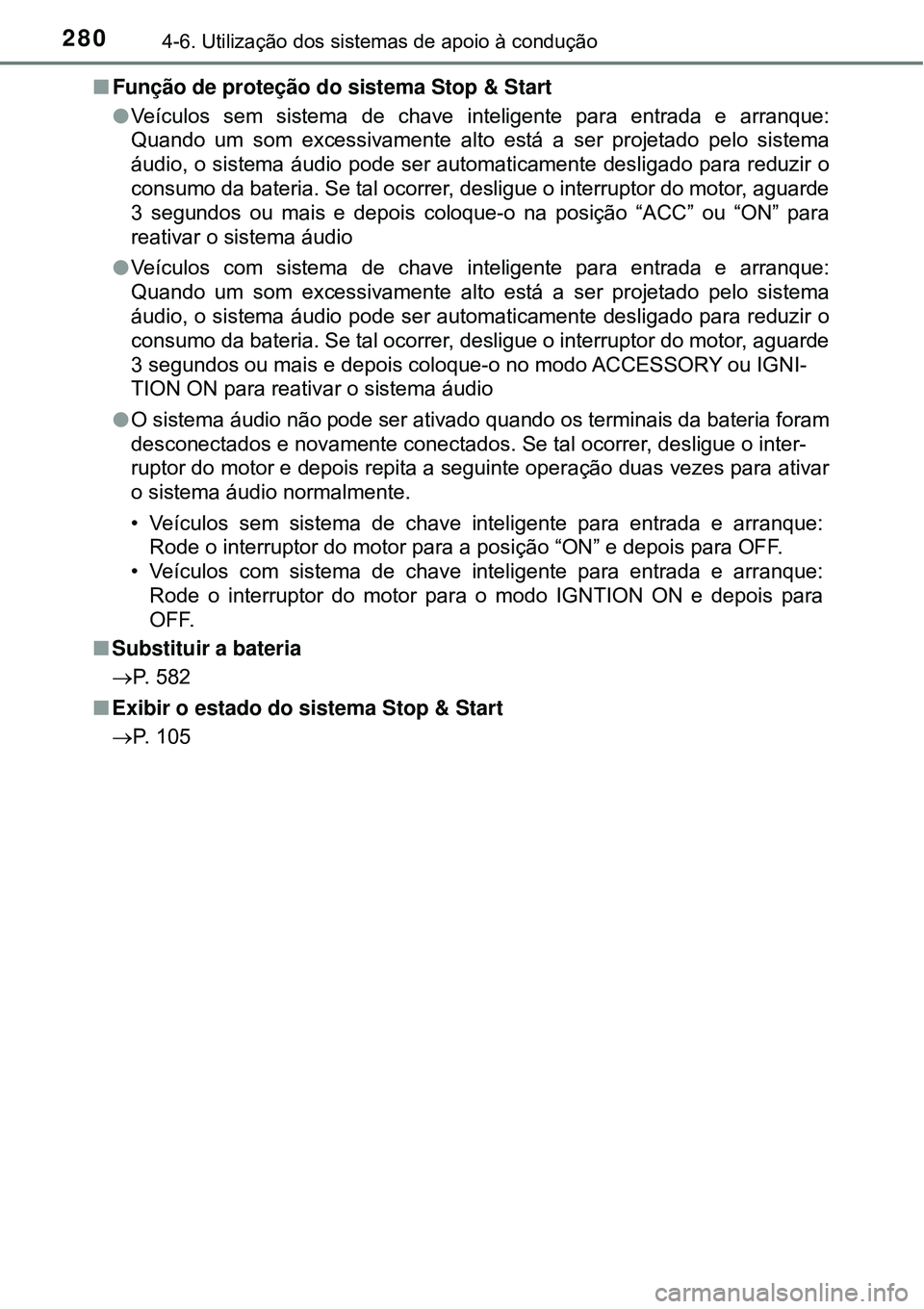 TOYOTA COROLLA 2017 Manual de utilização (in Portuguese) 2804-6. Utilização dos sistemas de apoio à condução
nFunção de proteção do sistema Stop & Start
lVeículos sem sistema de chave inteligente para entrada e arranque:
Quando um som excessivamen TOYOTA COROLLA 2017 Manual de utilização (in Portuguese) 2804-6. Utilização dos sistemas de apoio à condução
nFunção de proteção do sistema Stop & Start
lVeículos sem sistema de chave inteligente para entrada e arranque:
Quando um som excessivamen