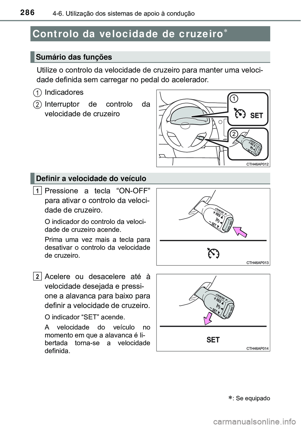 TOYOTA COROLLA 2017 Manual de utilização (in Portuguese) 2864-6. Utilização dos sistemas de apoio à condução
Utilize o controlo da velocidade de cruzeiro para manter uma veloci-
dade definida sem carregar no pedal do acelerador.
Indicadores
Interruptor TOYOTA COROLLA 2017 Manual de utilização (in Portuguese) 2864-6. Utilização dos sistemas de apoio à condução
Utilize o controlo da velocidade de cruzeiro para manter uma veloci-
dade definida sem carregar no pedal do acelerador.
Indicadores
Interruptor