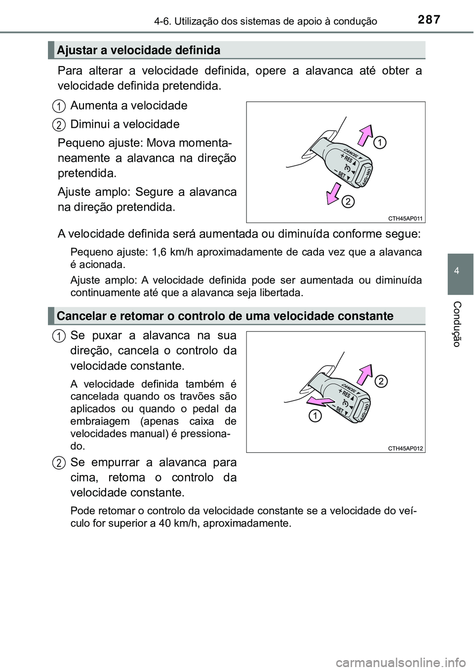 TOYOTA COROLLA 2017 Manual de utilização (in Portuguese) 2874-6. Utilização dos sistemas de apoio à condução
4
Condução
Para alterar a velocidade definida, opere a alavanca até obter a
velocidade definida pretendida.
Aumenta a velocidade
Diminui a v TOYOTA COROLLA 2017 Manual de utilização (in Portuguese) 2874-6. Utilização dos sistemas de apoio à condução
4
Condução
Para alterar a velocidade definida, opere a alavanca até obter a
velocidade definida pretendida.
Aumenta a velocidade
Diminui a v