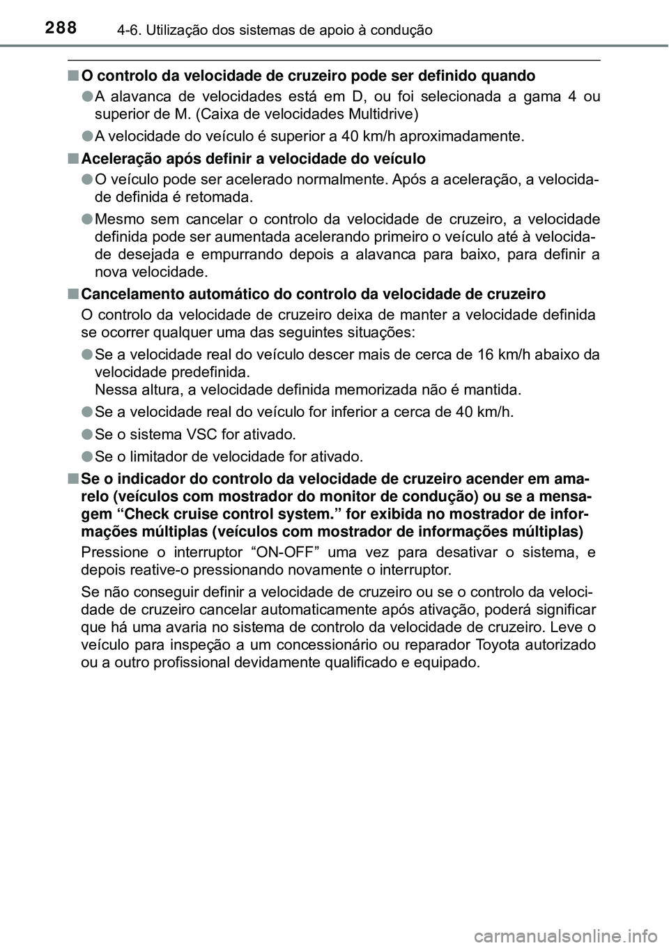 TOYOTA COROLLA 2017 Manual de utilização (in Portuguese) 2884-6. Utilização dos sistemas de apoio à condução
nO controlo da velocidade de cruzeiro pode ser definido quando
lA alavanca de velocidades está em D, ou foi selecionada a gama 4 ou
superior d TOYOTA COROLLA 2017 Manual de utilização (in Portuguese) 2884-6. Utilização dos sistemas de apoio à condução
nO controlo da velocidade de cruzeiro pode ser definido quando
lA alavanca de velocidades está em D, ou foi selecionada a gama 4 ou
superior d