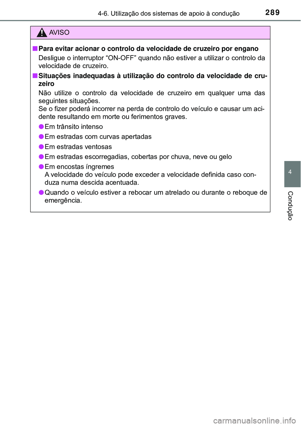 TOYOTA COROLLA 2017 Manual de utilização (in Portuguese) 2894-6. Utilização dos sistemas de apoio à condução
4
Condução
AV I S O
nPara evitar acionar o controlo da velocidade de cruzeiro por engano
Desligue o interruptor “ON-OFF” quando não est TOYOTA COROLLA 2017 Manual de utilização (in Portuguese) 2894-6. Utilização dos sistemas de apoio à condução
4
Condução
AV I S O
nPara evitar acionar o controlo da velocidade de cruzeiro por engano
Desligue o interruptor “ON-OFF” quando não est