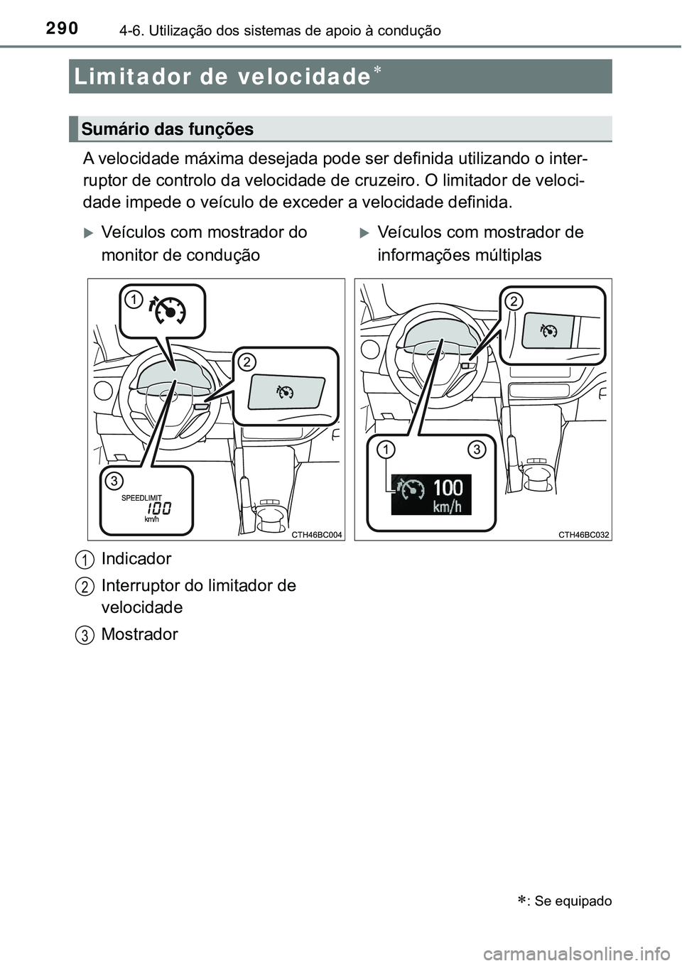TOYOTA COROLLA 2017 Manual de utilização (in Portuguese) 2904-6. Utilização dos sistemas de apoio à condução
A velocidade máxima desejada pode ser definida utilizando o inter-
ruptor de controlo da velocidade de cruzeiro. O limitador de veloci-
dade i TOYOTA COROLLA 2017 Manual de utilização (in Portuguese) 2904-6. Utilização dos sistemas de apoio à condução
A velocidade máxima desejada pode ser definida utilizando o inter-
ruptor de controlo da velocidade de cruzeiro. O limitador de veloci-
dade i