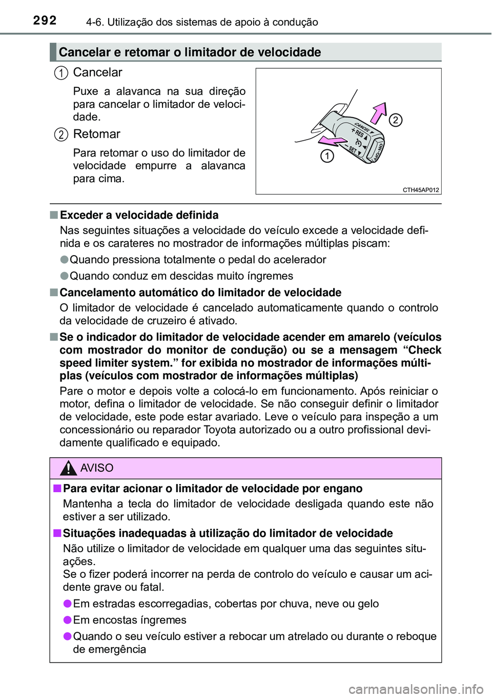 TOYOTA COROLLA 2017 Manual de utilização (in Portuguese) 2924-6. Utilização dos sistemas de apoio à condução
Cancelar
Puxe a alavanca na sua direção
para cancelar o limitador de veloci-
dade.
Retomar
Para retomar o uso do limitador de
velocidade emp TOYOTA COROLLA 2017 Manual de utilização (in Portuguese) 2924-6. Utilização dos sistemas de apoio à condução
Cancelar
Puxe a alavanca na sua direção
para cancelar o limitador de veloci-
dade.
Retomar
Para retomar o uso do limitador de
velocidade emp