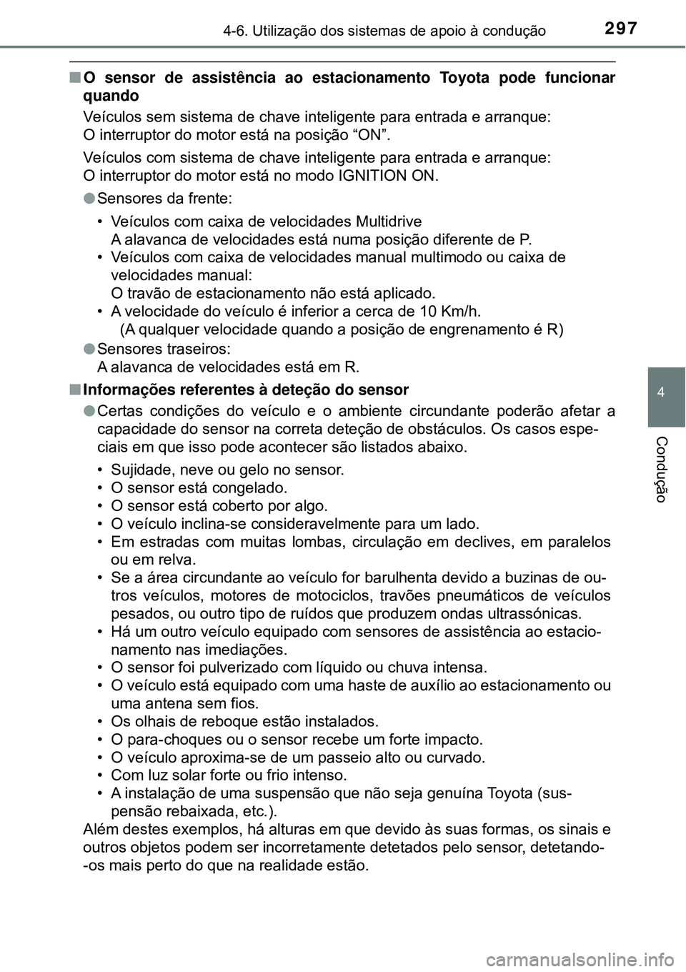 TOYOTA COROLLA 2016 Manual de utilização (in Portuguese) 2974-6. Utilização dos sistemas de apoio à condução
4
Condução
nO sensor de assistência ao estacionamento Toyota pode funcionar
quando
Veículos sem sistema de chave inteligente para entrada e TOYOTA COROLLA 2016 Manual de utilização (in Portuguese) 2974-6. Utilização dos sistemas de apoio à condução
4
Condução
nO sensor de assistência ao estacionamento Toyota pode funcionar
quando
Veículos sem sistema de chave inteligente para entrada e
