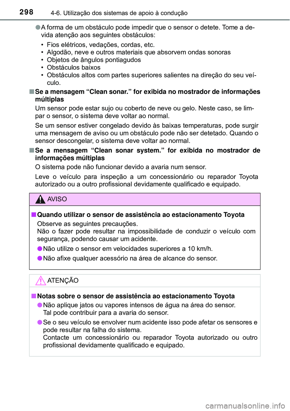 TOYOTA COROLLA 2017 Manual de utilização (in Portuguese) 2984-6. Utilização dos sistemas de apoio à condução
lA forma de um obstáculo pode impedir que o sensor o detete. Tome a de-
vida atenção aos seguintes obstáculos:
• Fios elétricos, vedaç TOYOTA COROLLA 2017 Manual de utilização (in Portuguese) 2984-6. Utilização dos sistemas de apoio à condução
lA forma de um obstáculo pode impedir que o sensor o detete. Tome a de-
vida atenção aos seguintes obstáculos:
• Fios elétricos, vedaç