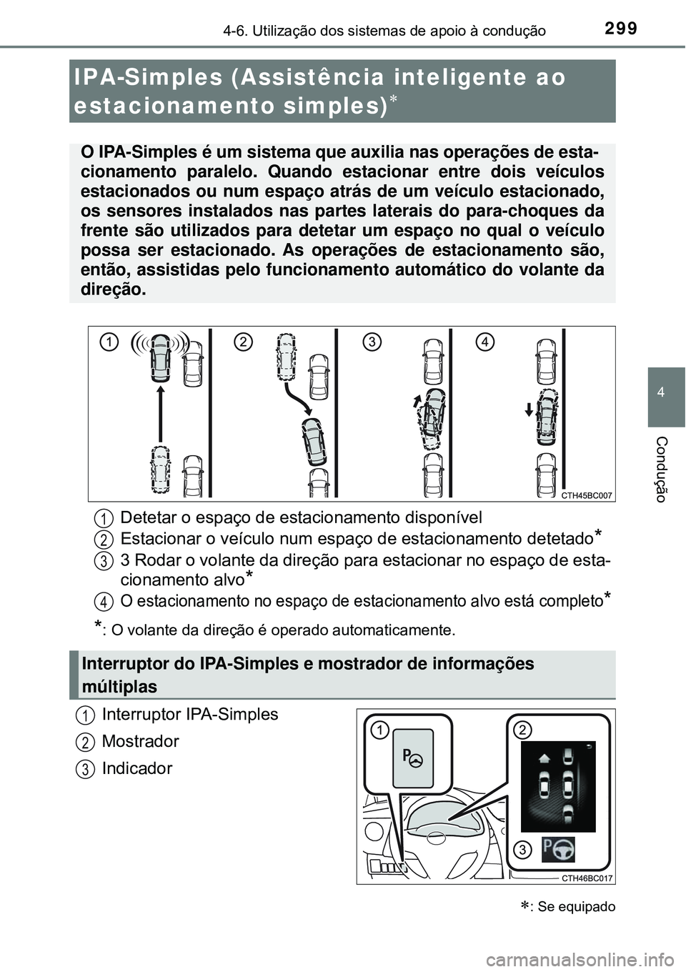 TOYOTA COROLLA 2017 Manual de utilização (in Portuguese) 2994-6. Utilização dos sistemas de apoio à condução
4
Condução
Interruptor IPA-Simples
Mostrador
Indicador
IPA-Simples (Assistência inteligente ao
estacionamento simples)
: Se equipad TOYOTA COROLLA 2017 Manual de utilização (in Portuguese) 2994-6. Utilização dos sistemas de apoio à condução
4
Condução
Interruptor IPA-Simples
Mostrador
Indicador
IPA-Simples (Assistência inteligente ao
estacionamento simples)
: Se equipad