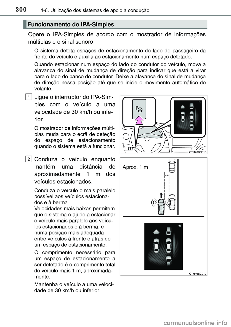 TOYOTA COROLLA 2017 Manual de utilização (in Portuguese) 3004-6. Utilização dos sistemas de apoio à condução
Opere o IPA-Simples de acordo com o mostrador de informações
múltiplas e o sinal sonoro.
O sistema deteta espaços de estacionamento do lado TOYOTA COROLLA 2017 Manual de utilização (in Portuguese) 3004-6. Utilização dos sistemas de apoio à condução
Opere o IPA-Simples de acordo com o mostrador de informações
múltiplas e o sinal sonoro.
O sistema deteta espaços de estacionamento do lado
