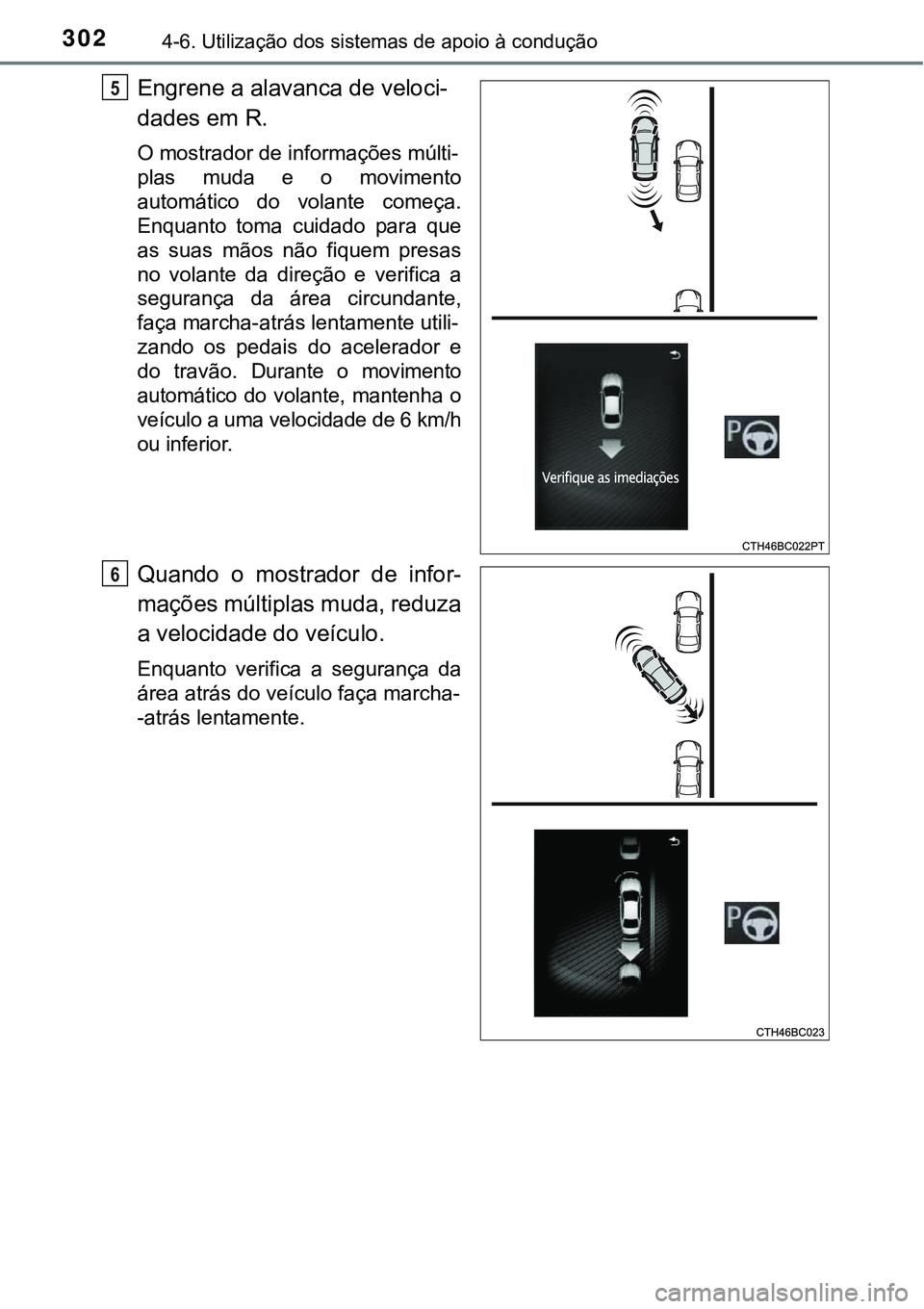 TOYOTA COROLLA 2017 Manual de utilização (in Portuguese) 3024-6. Utilização dos sistemas de apoio à condução
Engrene a alavanca de veloci-
dades em R.
O mostrador de informações múlti-
plas muda e o movimento
automático do volante começa.
Enquanto TOYOTA COROLLA 2017 Manual de utilização (in Portuguese) 3024-6. Utilização dos sistemas de apoio à condução
Engrene a alavanca de veloci-
dades em R.
O mostrador de informações múlti-
plas muda e o movimento
automático do volante começa.
Enquanto