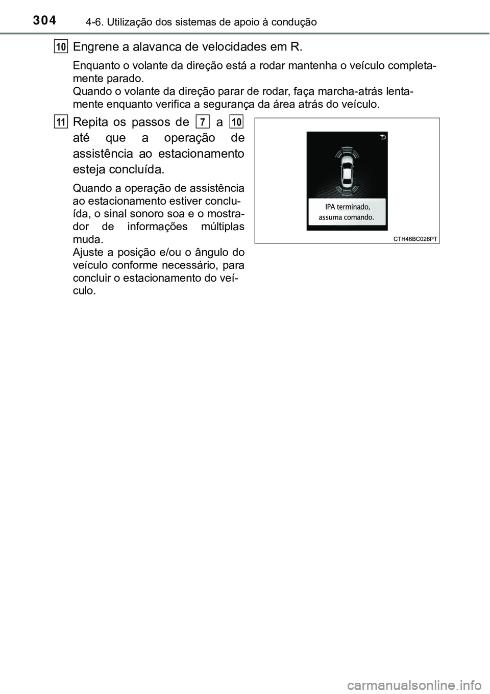 TOYOTA COROLLA 2017 Manual de utilização (in Portuguese) 3044-6. Utilização dos sistemas de apoio à condução
Engrene a alavanca de velocidades em R.
Enquanto o volante da direção está a rodar mantenha o veículo completa-
mente parado.
Quando o vol TOYOTA COROLLA 2017 Manual de utilização (in Portuguese) 3044-6. Utilização dos sistemas de apoio à condução
Engrene a alavanca de velocidades em R.
Enquanto o volante da direção está a rodar mantenha o veículo completa-
mente parado.
Quando o vol