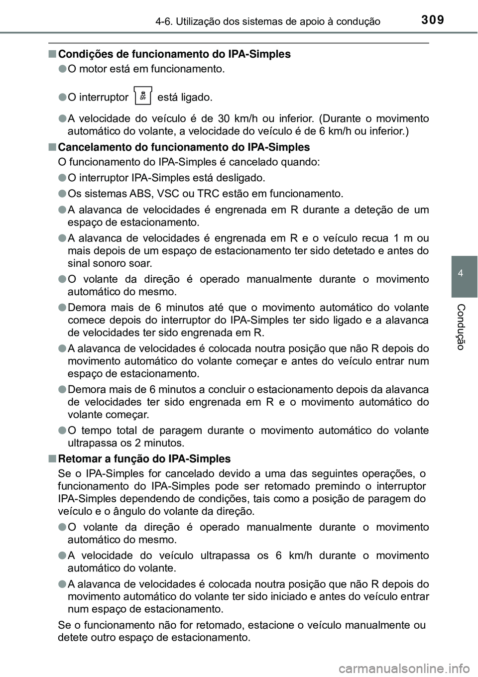 TOYOTA COROLLA 2017 Manual de utilização (in Portuguese) 3094-6. Utilização dos sistemas de apoio à condução
4
Condução
nCondições de funcionamento do IPA-Simples
lO motor está em funcionamento.
lO interruptor está ligado.
lA velocidade do veí TOYOTA COROLLA 2017 Manual de utilização (in Portuguese) 3094-6. Utilização dos sistemas de apoio à condução
4
Condução
nCondições de funcionamento do IPA-Simples
lO motor está em funcionamento.
lO interruptor está ligado.
lA velocidade do veí