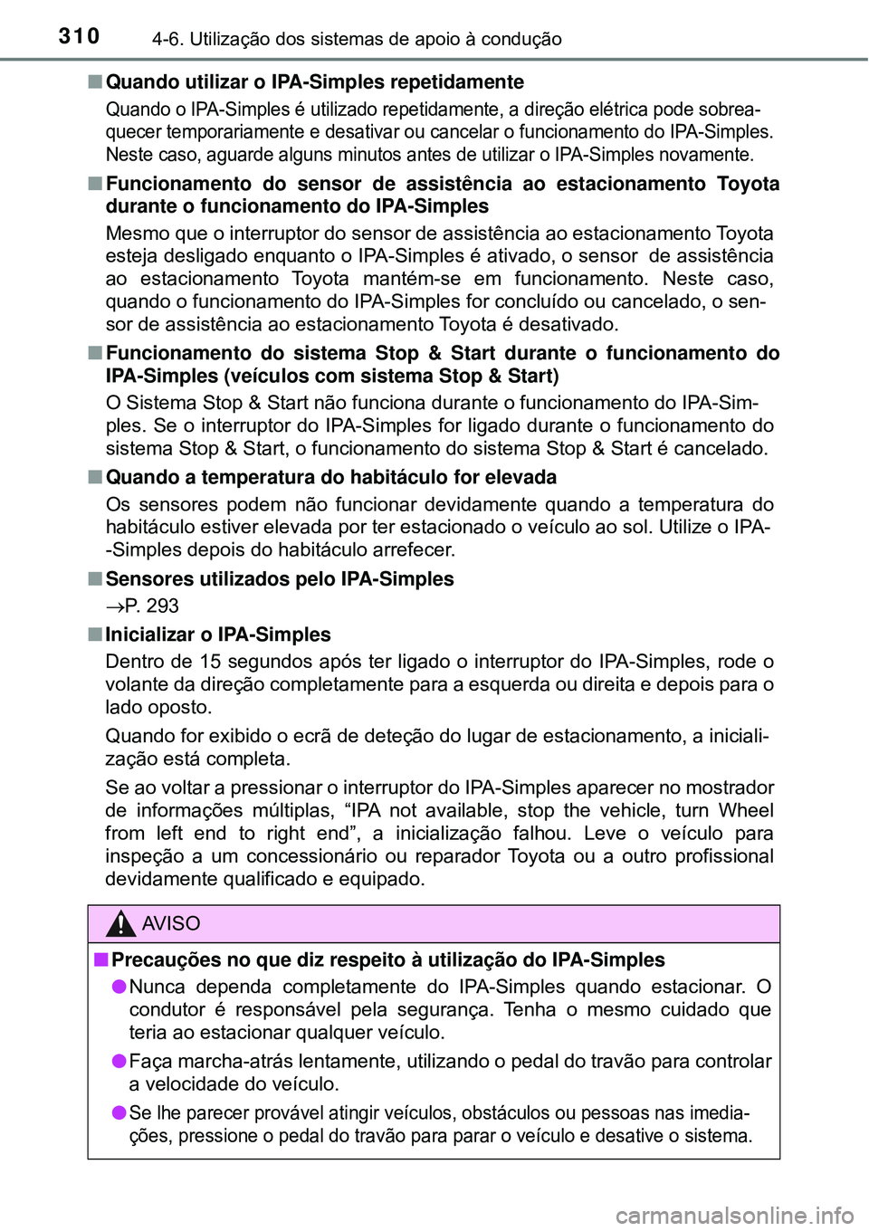 TOYOTA COROLLA 2017 Manual de utilização (in Portuguese) 3104-6. Utilização dos sistemas de apoio à condução
nQuando utilizar o IPA-Simples repetidamente
Quando o IPA-Simples é utilizado repetidamente, a direção elétrica pode sobrea-
quecer tempora TOYOTA COROLLA 2017 Manual de utilização (in Portuguese) 3104-6. Utilização dos sistemas de apoio à condução
nQuando utilizar o IPA-Simples repetidamente
Quando o IPA-Simples é utilizado repetidamente, a direção elétrica pode sobrea-
quecer tempora