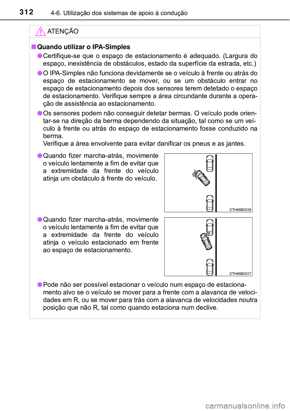 TOYOTA COROLLA 2017 Manual de utilização (in Portuguese) 3124-6. Utilização dos sistemas de apoio à condução
ATENÇÃO
nQuando utilizar o IPA-Simples
lCertifique-se que o espaço de estacionamento é adequado. (Largura do
espaço, inexistência de obst TOYOTA COROLLA 2017 Manual de utilização (in Portuguese) 3124-6. Utilização dos sistemas de apoio à condução
ATENÇÃO
nQuando utilizar o IPA-Simples
lCertifique-se que o espaço de estacionamento é adequado. (Largura do
espaço, inexistência de obst