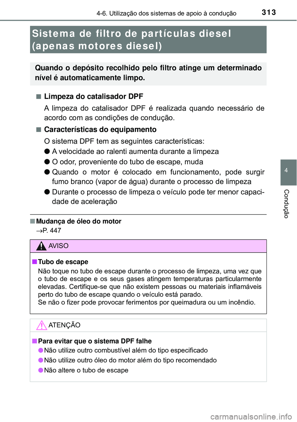 TOYOTA COROLLA 2017 Manual de utilização (in Portuguese) 3134-6. Utilização dos sistemas de apoio à condução
4
Condução
nLimpeza do catalisador DPF
A limpeza do catalisador DPF é realizada quando necessário de
acordo com as condições de conduç TOYOTA COROLLA 2017 Manual de utilização (in Portuguese) 3134-6. Utilização dos sistemas de apoio à condução
4
Condução
nLimpeza do catalisador DPF
A limpeza do catalisador DPF é realizada quando necessário de
acordo com as condições de conduç