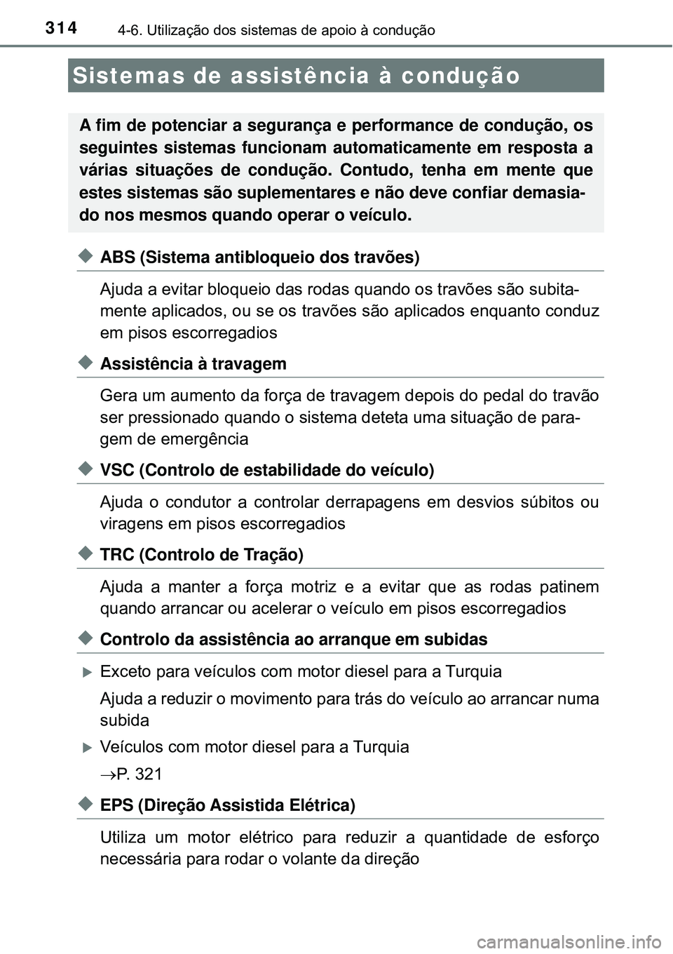 TOYOTA COROLLA 2017 Manual de utilização (in Portuguese) 3144-6. Utilização dos sistemas de apoio à condução
uABS (Sistema antibloqueio dos travões)
Ajuda a evitar bloqueio das rodas quando os travões são subita-
mente aplicados, ou se os travões s TOYOTA COROLLA 2017 Manual de utilização (in Portuguese) 3144-6. Utilização dos sistemas de apoio à condução
uABS (Sistema antibloqueio dos travões)
Ajuda a evitar bloqueio das rodas quando os travões são subita-
mente aplicados, ou se os travões s
