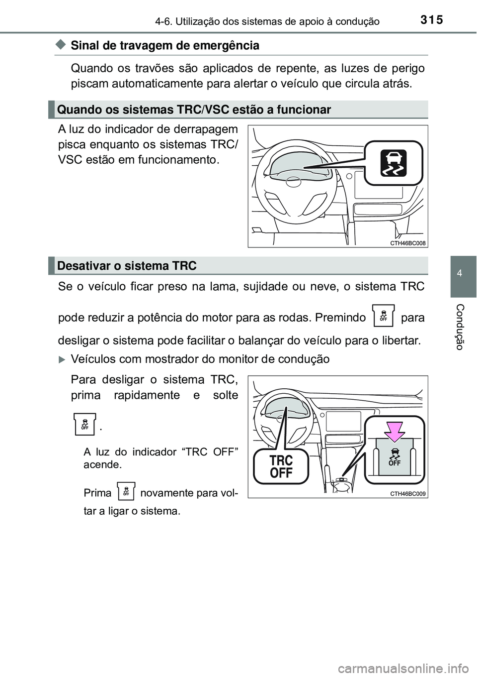 TOYOTA COROLLA 2017 Manual de utilização (in Portuguese) 3154-6. Utilização dos sistemas de apoio à condução
4
Condução
uSinal de travagem de emergência
Quando os travões são aplicados de repente, as luzes de perigo
piscam automaticamente para al TOYOTA COROLLA 2017 Manual de utilização (in Portuguese) 3154-6. Utilização dos sistemas de apoio à condução
4
Condução
uSinal de travagem de emergência
Quando os travões são aplicados de repente, as luzes de perigo
piscam automaticamente para al