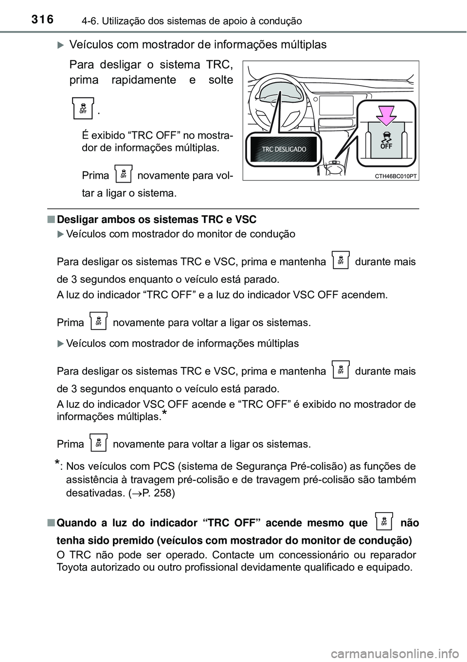 TOYOTA COROLLA 2017 Manual de utilização (in Portuguese) 3164-6. Utilização dos sistemas de apoio à condução
Veículos com mostrador de informações múltiplas
Para desligar o sistema TRC,
prima rapidamente e solte
.
É exibido “TRC OFF” no mos TOYOTA COROLLA 2017 Manual de utilização (in Portuguese) 3164-6. Utilização dos sistemas de apoio à condução
Veículos com mostrador de informações múltiplas
Para desligar o sistema TRC,
prima rapidamente e solte
.
É exibido “TRC OFF” no mos