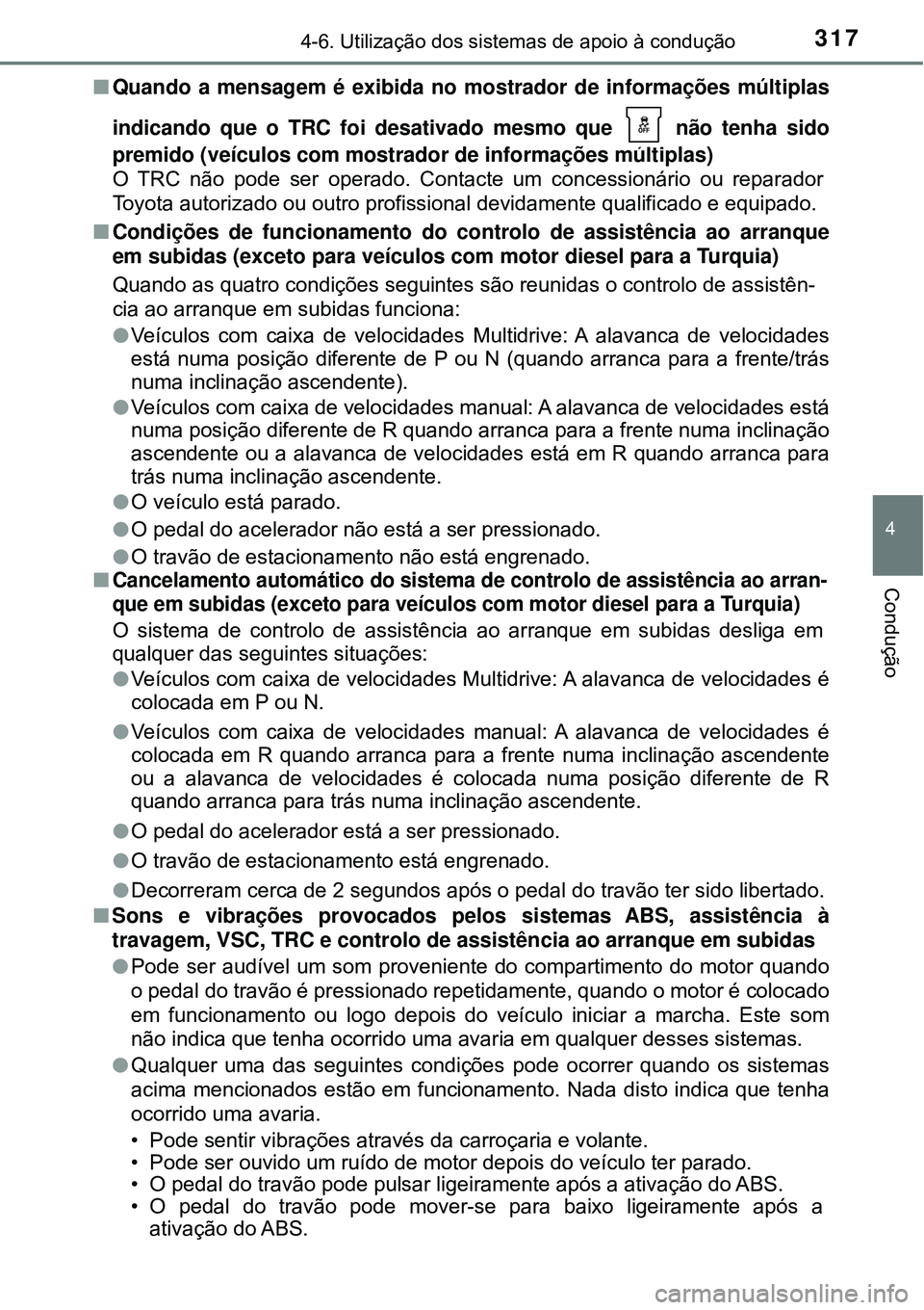 TOYOTA COROLLA 2017 Manual de utilização (in Portuguese) 3174-6. Utilização dos sistemas de apoio à condução
4
Condução
nQuando a mensagem é exibida no mostrador de informações múltiplas
indicando que o TRC foi desativado mesmo que não tenha s TOYOTA COROLLA 2017 Manual de utilização (in Portuguese) 3174-6. Utilização dos sistemas de apoio à condução
4
Condução
nQuando a mensagem é exibida no mostrador de informações múltiplas
indicando que o TRC foi desativado mesmo que não tenha s