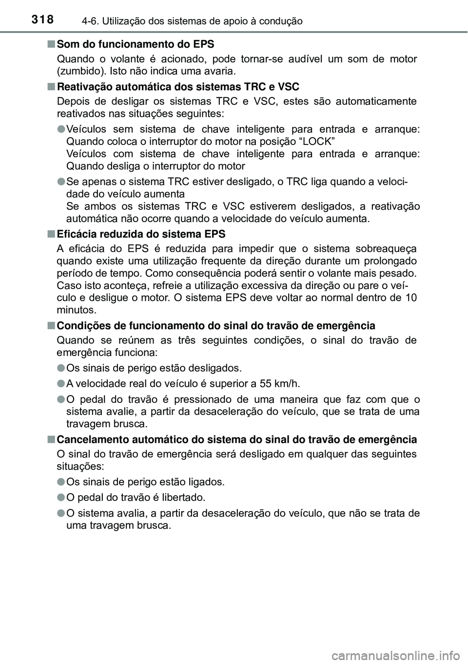 TOYOTA COROLLA 2017 Manual de utilização (in Portuguese) 3184-6. Utilização dos sistemas de apoio à condução
nSom do funcionamento do EPS
Quando o volante é acionado, pode tornar-se audível um som de motor
(zumbido). Isto não indica uma avaria.
nRea TOYOTA COROLLA 2017 Manual de utilização (in Portuguese) 3184-6. Utilização dos sistemas de apoio à condução
nSom do funcionamento do EPS
Quando o volante é acionado, pode tornar-se audível um som de motor
(zumbido). Isto não indica uma avaria.
nRea