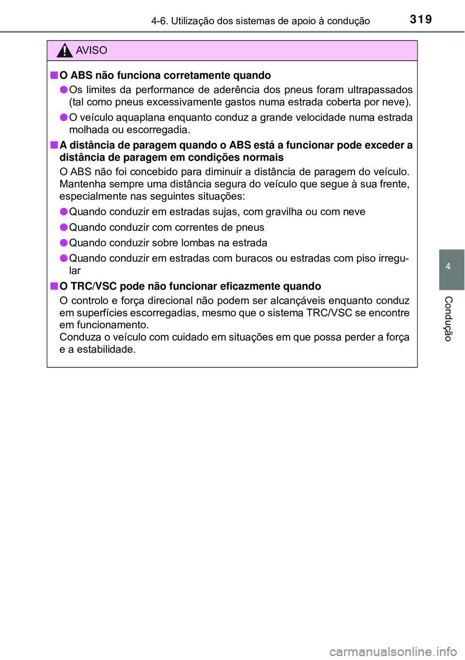 TOYOTA COROLLA 2017 Manual de utilização (in Portuguese) 3194-6. Utilização dos sistemas de apoio à condução
4
Condução
AV I S O
nO ABS não funciona corretamente quando
lOs limites da performance de aderência dos pneus foram ultrapassados
(tal como TOYOTA COROLLA 2017 Manual de utilização (in Portuguese) 3194-6. Utilização dos sistemas de apoio à condução
4
Condução
AV I S O
nO ABS não funciona corretamente quando
lOs limites da performance de aderência dos pneus foram ultrapassados
(tal como