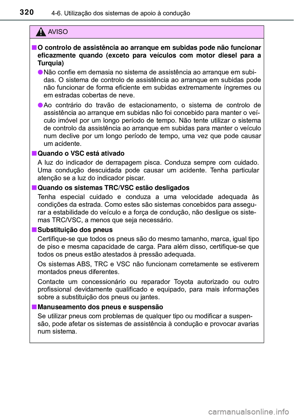 TOYOTA COROLLA 2017 Manual de utilização (in Portuguese) 3204-6. Utilização dos sistemas de apoio à condução
AV I S O
nO controlo de assistência ao arranque em subidas pode não funcionar
eficazmente quando (exceto para veículos com motor diesel para TOYOTA COROLLA 2017 Manual de utilização (in Portuguese) 3204-6. Utilização dos sistemas de apoio à condução
AV I S O
nO controlo de assistência ao arranque em subidas pode não funcionar
eficazmente quando (exceto para veículos com motor diesel para