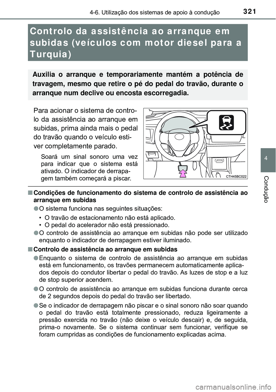 TOYOTA COROLLA 2017 Manual de utilização (in Portuguese) 3214-6. Utilização dos sistemas de apoio à condução
4
Condução
Para acionar o sistema de contro-
lo da assistência ao arranque em
subidas, prima ainda mais o pedal
do travão quando o veículo TOYOTA COROLLA 2017 Manual de utilização (in Portuguese) 3214-6. Utilização dos sistemas de apoio à condução
4
Condução
Para acionar o sistema de contro-
lo da assistência ao arranque em
subidas, prima ainda mais o pedal
do travão quando o veículo